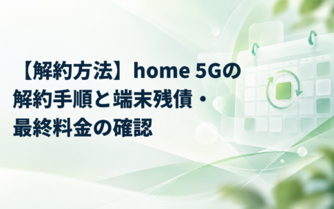 【解約方法】home 5Gの解約手順と端末残債・最終料金の確認