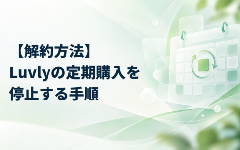 【解約方法】Luvlyの定期購入を停止する手順